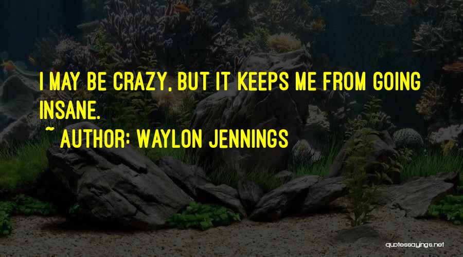 I May Be Crazy But Quotes By Waylon Jennings