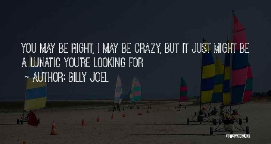 I May Be Crazy Quotes By Billy Joel