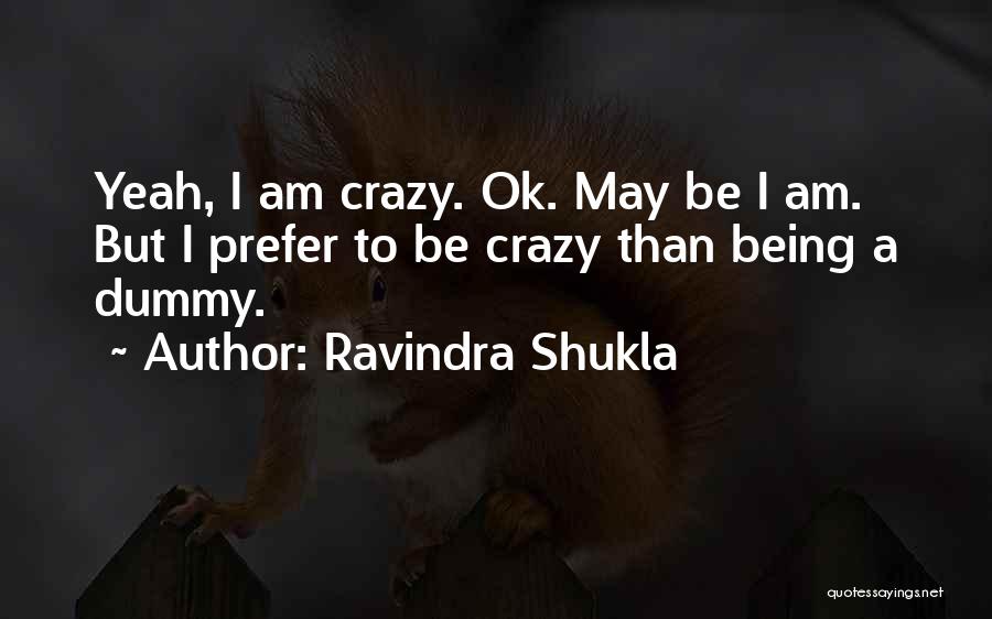 I May Be Crazy Quotes By Ravindra Shukla