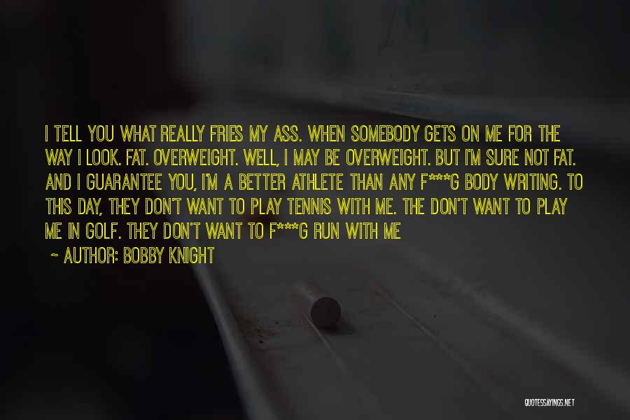 I May Be Fat Quotes By Bobby Knight