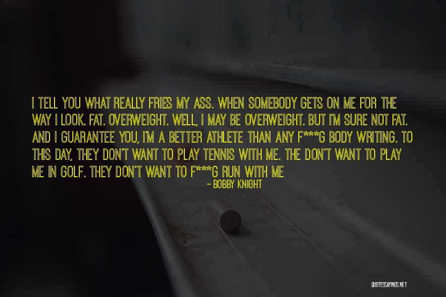 I May Be Fat Quotes By Bobby Knight