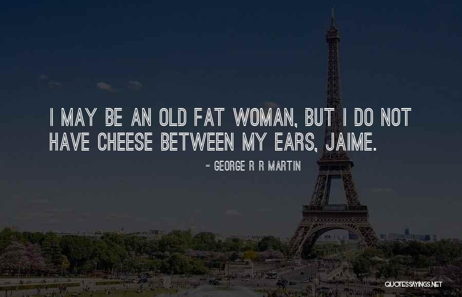 I May Be Fat Quotes By George R R Martin