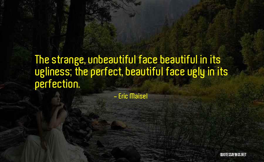 I May Be Ugly But Quotes By Eric Maisel I May Be Ugly But Quotes By Eric Maisel