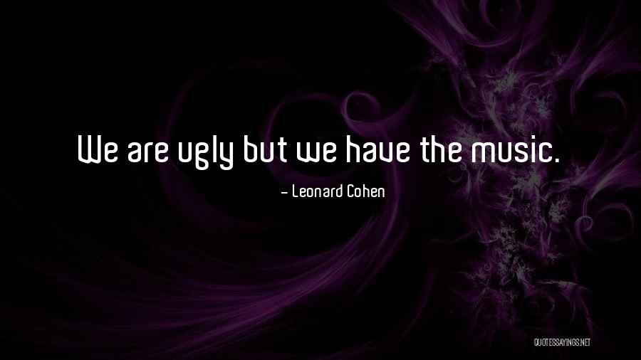 I May Be Ugly But Quotes By Leonard Cohen I May Be Ugly But Quotes By Leonard Cohen