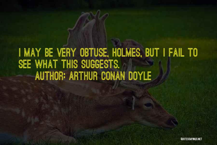 I May Fail Quotes By Arthur Conan Doyle