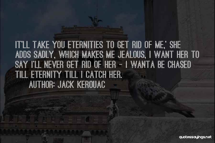 I May Get Jealous Quotes By Jack Kerouac