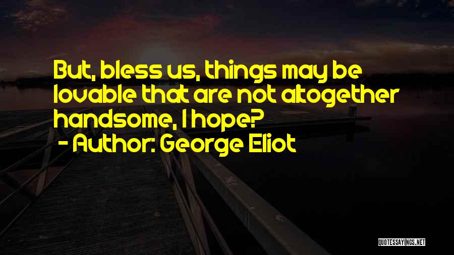 I May Not Be Handsome Quotes By George Eliot