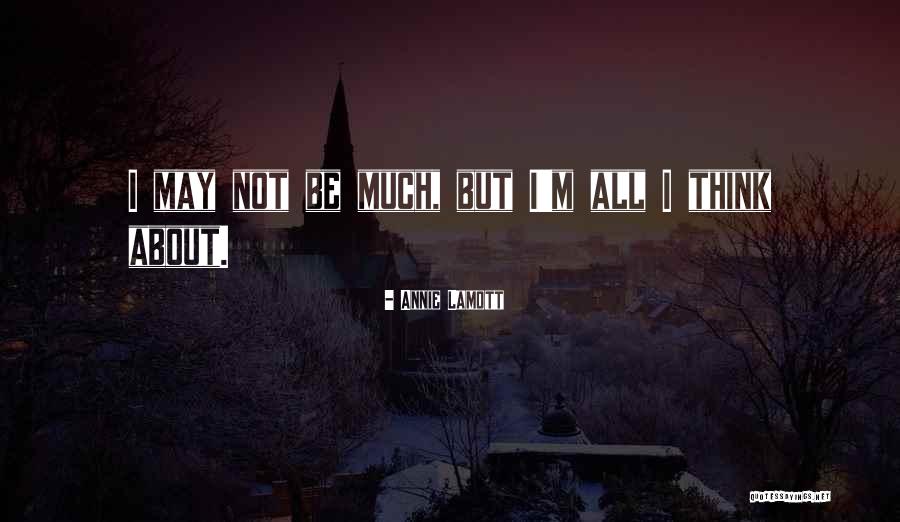 I May Not Be Much Quotes By Annie Lamott I May Not Be Much Quotes By Annie Lamott