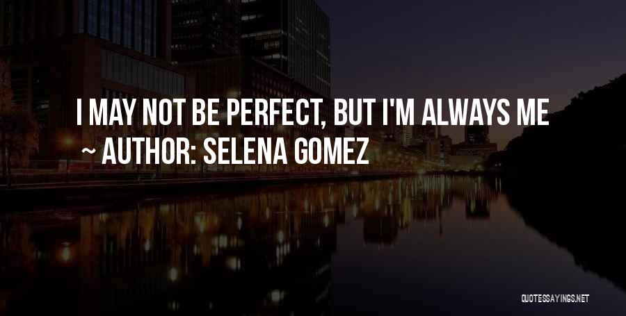 I May Not Be Perfect Love Quotes By Selena Gomez