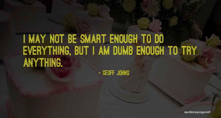 I May Not Be Smart Quotes By Geoff Johns I May Not Be Smart Quotes By Geoff Johns