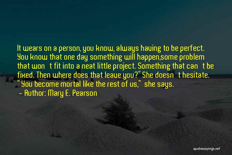 I May Not Be The Perfect Person Quotes By Mary E. Pearson