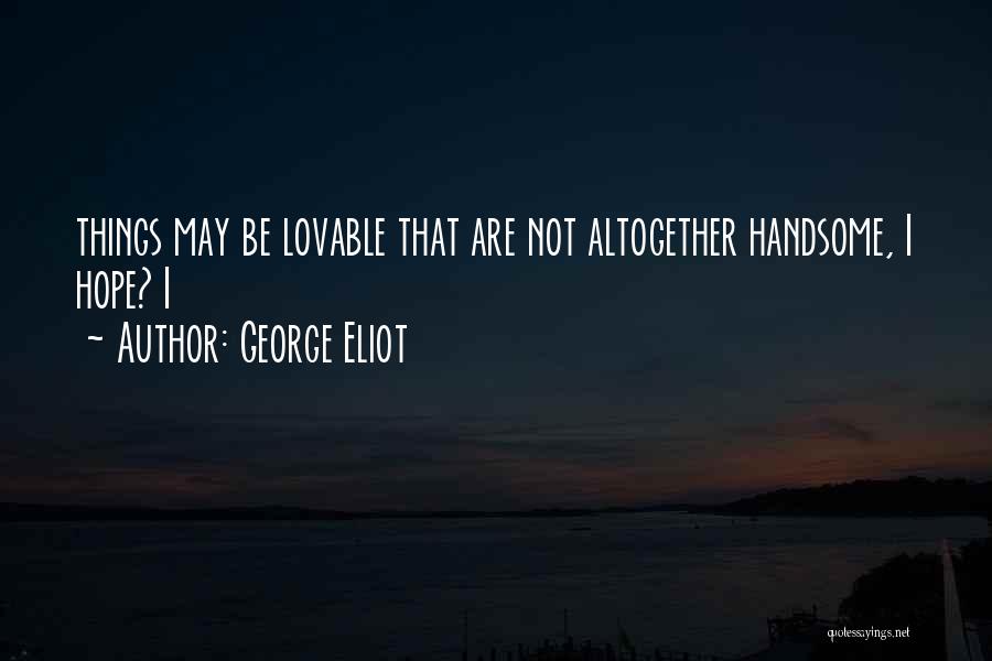 I May Not Handsome Quotes By George Eliot