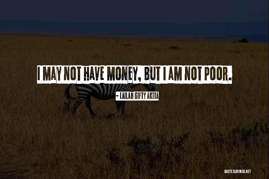 I May Not Have Money Quotes By Lailah Gifty Akita