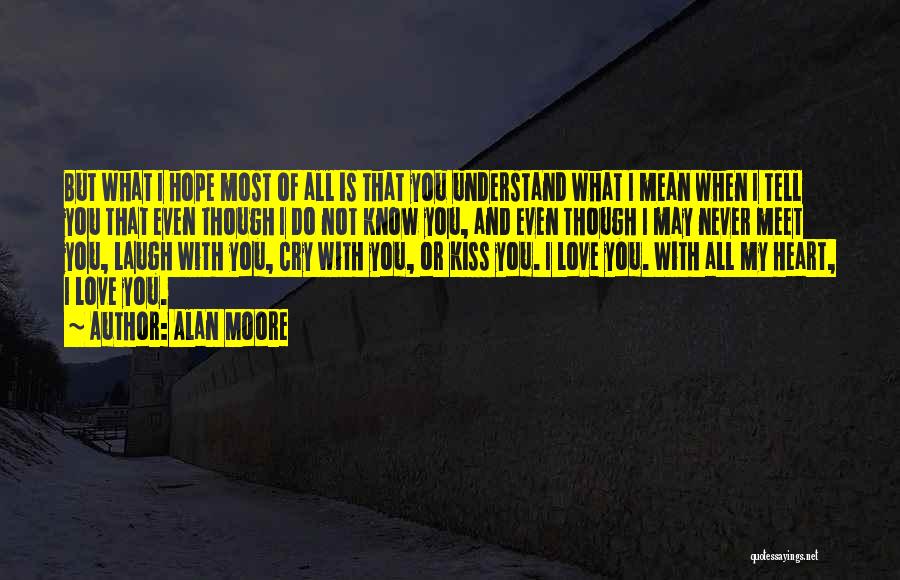 I May Not Know What Love Is Quotes By Alan Moore
