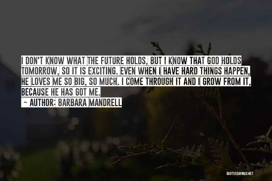 I May Not Know What The Future Holds Quotes By Barbara Mandrell