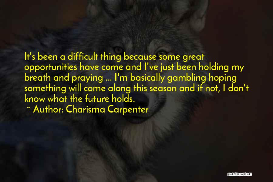 I May Not Know What The Future Holds Quotes By Charisma Carpenter