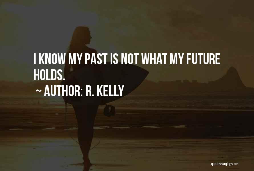 I May Not Know What The Future Holds Quotes By R. Kelly