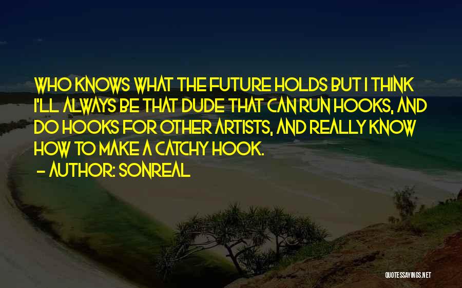 I May Not Know What The Future Holds Quotes By SonReal