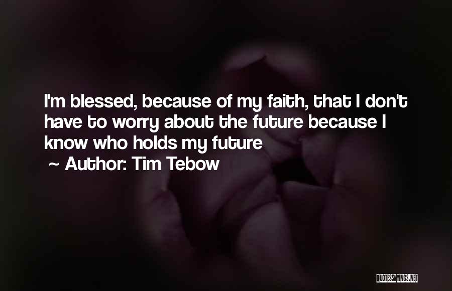 I May Not Know What The Future Holds Quotes By Tim Tebow