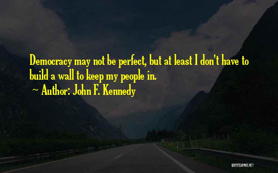 I May Not Perfect But Quotes By John F. Kennedy