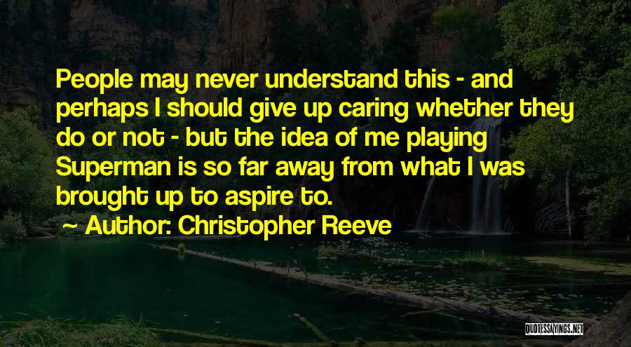 I May Not Understand Quotes By Christopher Reeve