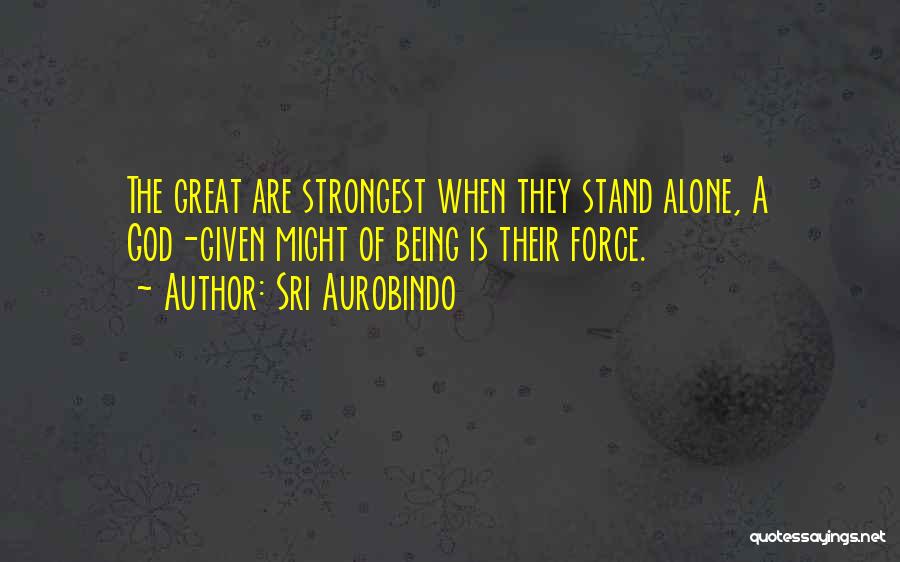 I May Stand Alone Quotes By Sri Aurobindo