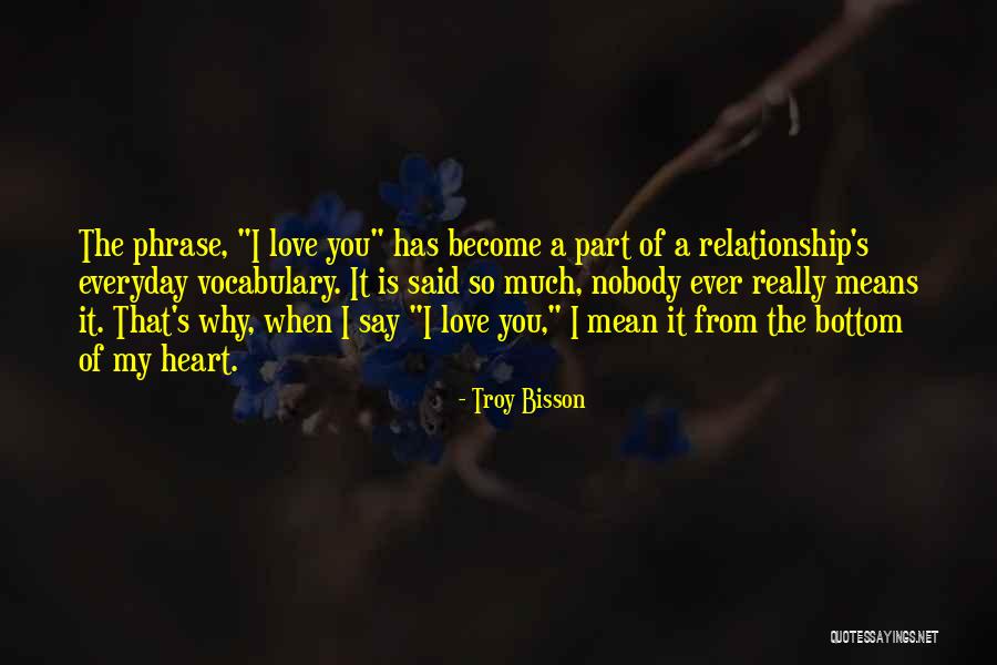 I Mean It When I Say I Love You Quotes By Troy Bisson I Mean It When I Say I Love You Quotes By Troy Bisson