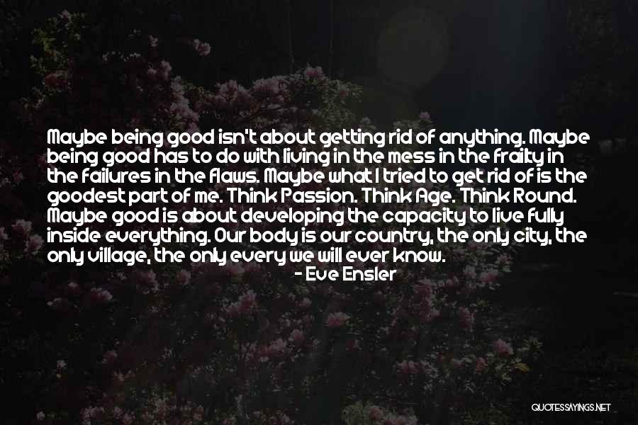 I Mess Up Everything Quotes By Eve Ensler I Mess Up Everything Quotes By Eve Ensler