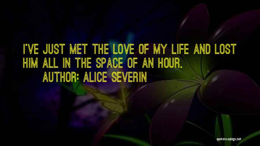 I Met The Love Of My Life Quotes By Alice Severin