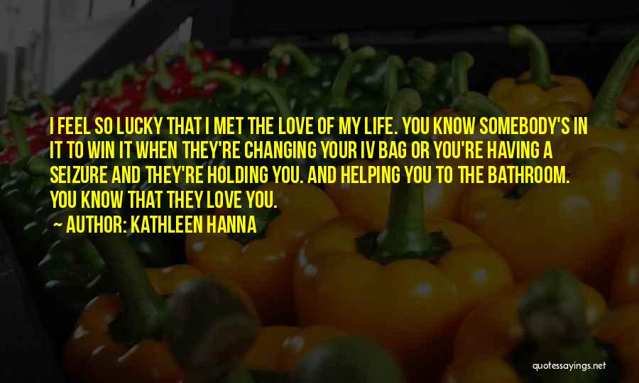 I Met The Love Of My Life Quotes By Kathleen Hanna