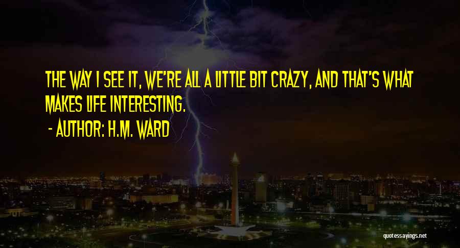 I Might Be A Little Bit Crazy Quotes By H.M. Ward