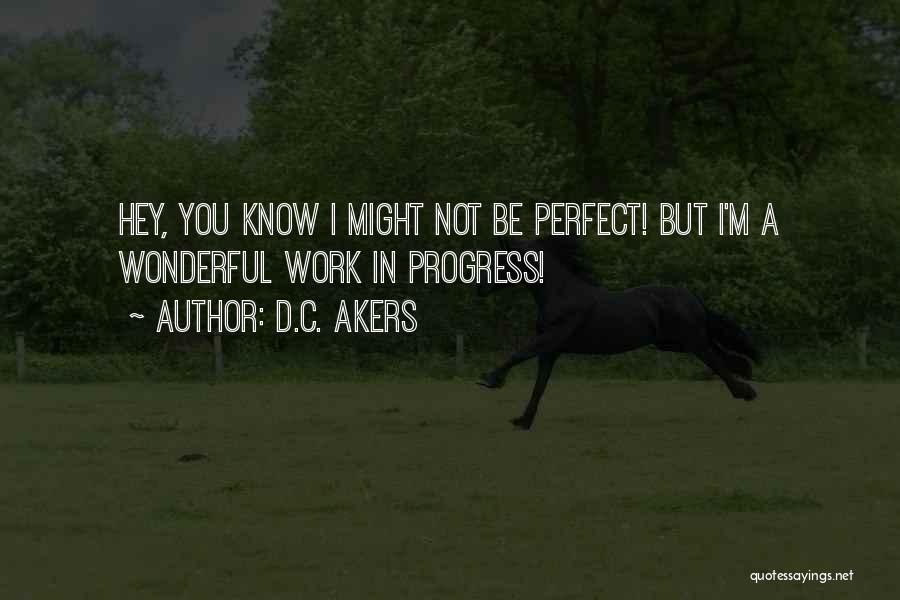 I Might Not Be Perfect Quotes By D.C. Akers