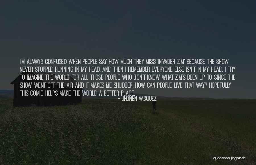 I Miss Everyone Quotes By Jhonen Vasquez I Miss Everyone Quotes By Jhonen Vasquez