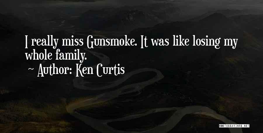 I Miss Family Quotes By Ken Curtis