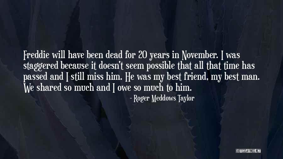 I Miss My Best Friend Quotes By Roger Meddows Taylor I Miss My Best Friend Quotes By Roger Meddows Taylor