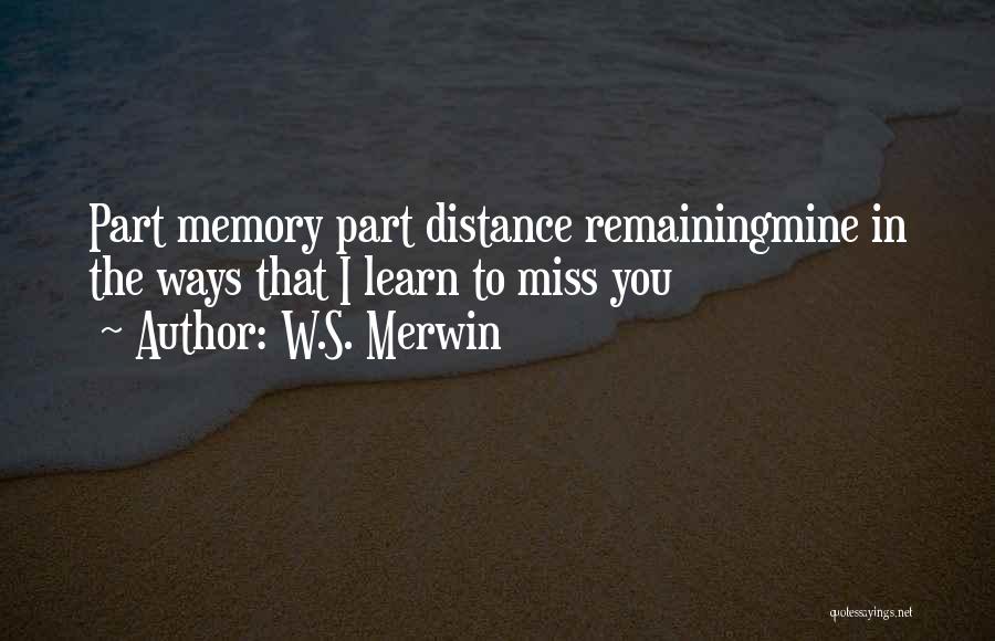 I Miss You And Distance Quotes By W.S. Merwin