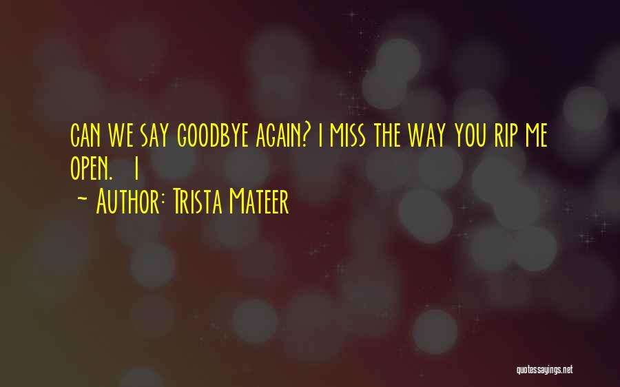 I Miss You And Goodbye Quotes By Trista Mateer