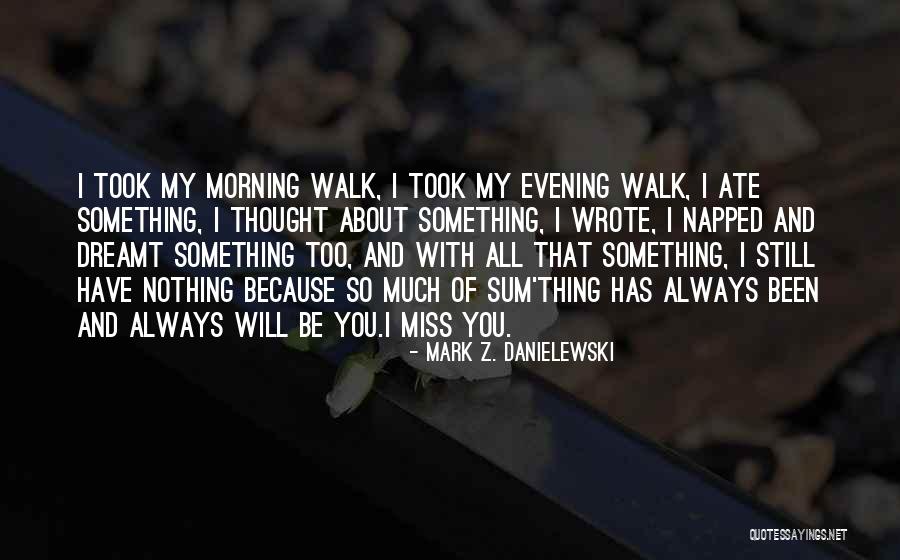 I Miss You Because Quotes By Mark Z. Danielewski I Miss You Because Quotes By Mark Z. Danielewski