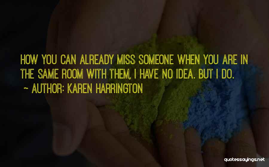 I Miss You But Can't Have You Quotes By Karen Harrington