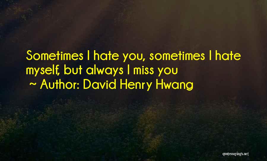 I Miss You But Hate You Quotes By David Henry Hwang