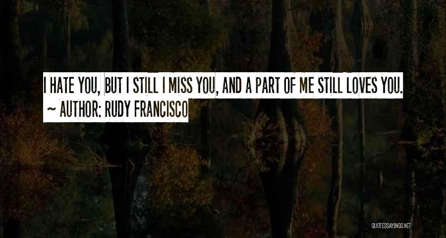 I Miss You But Hate You Quotes By Rudy Francisco