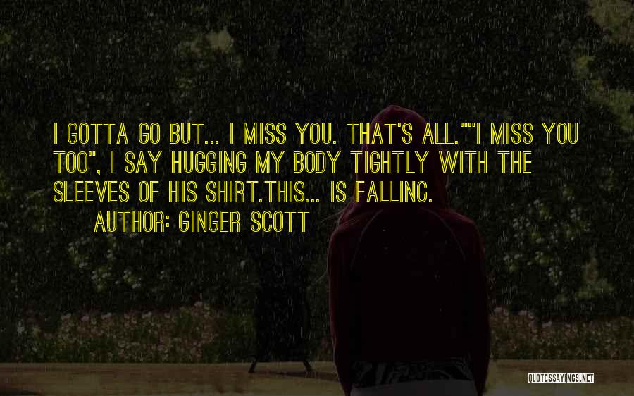 I Miss You But I Gotta Let You Go Quotes By Ginger Scott