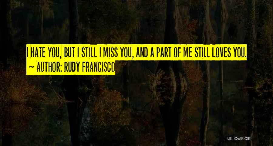 I Miss You But You Hate Me Quotes By Rudy Francisco