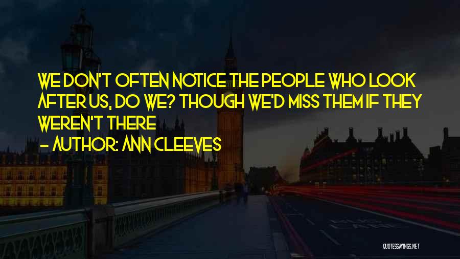 I Miss You Even Though You Don't Miss Me Quotes By Ann Cleeves