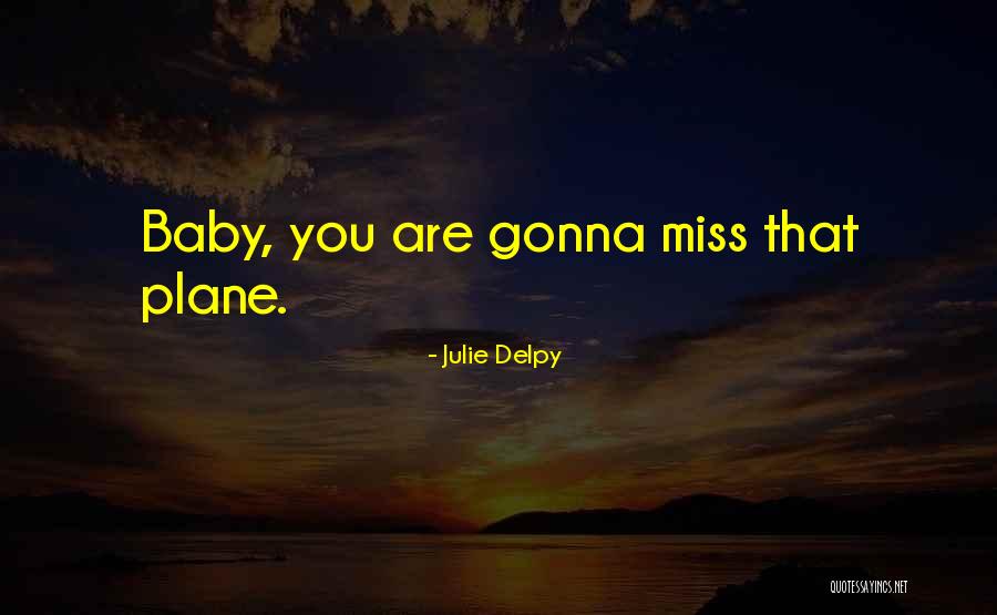 I Miss You More Baby Quotes By Julie Delpy