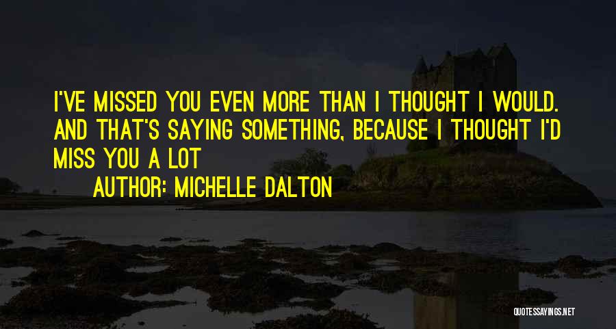 I Miss You More Quotes By Michelle Dalton