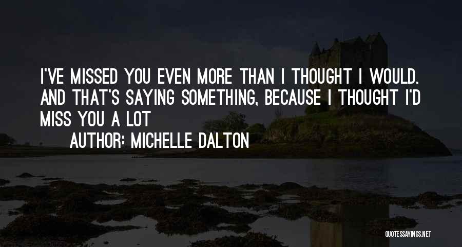I Miss You More Than I Thought I Would Quotes By Michelle Dalton