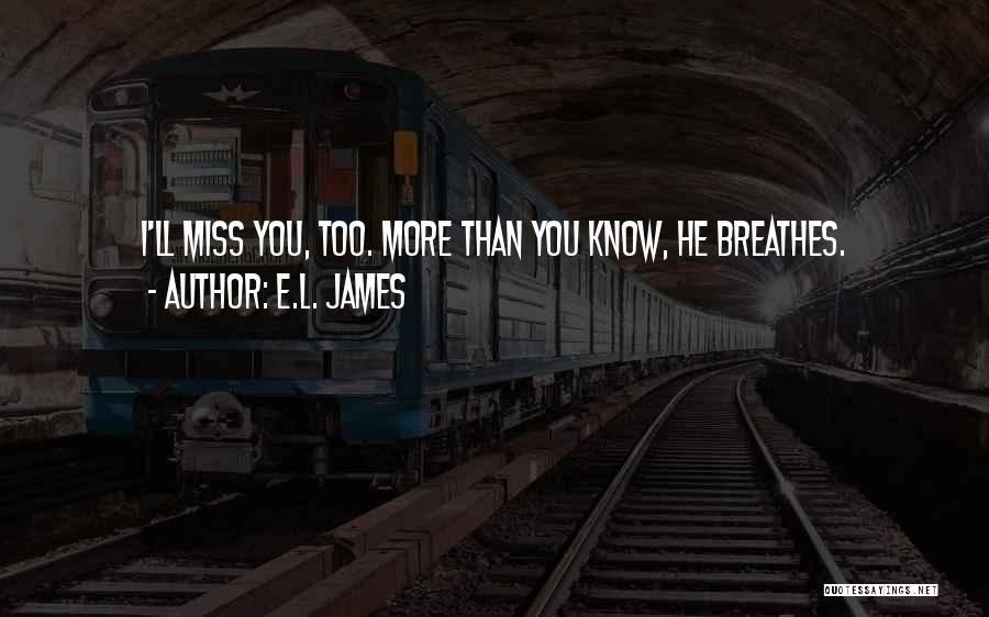 I Miss You More Than You Know Quotes By E.L. James