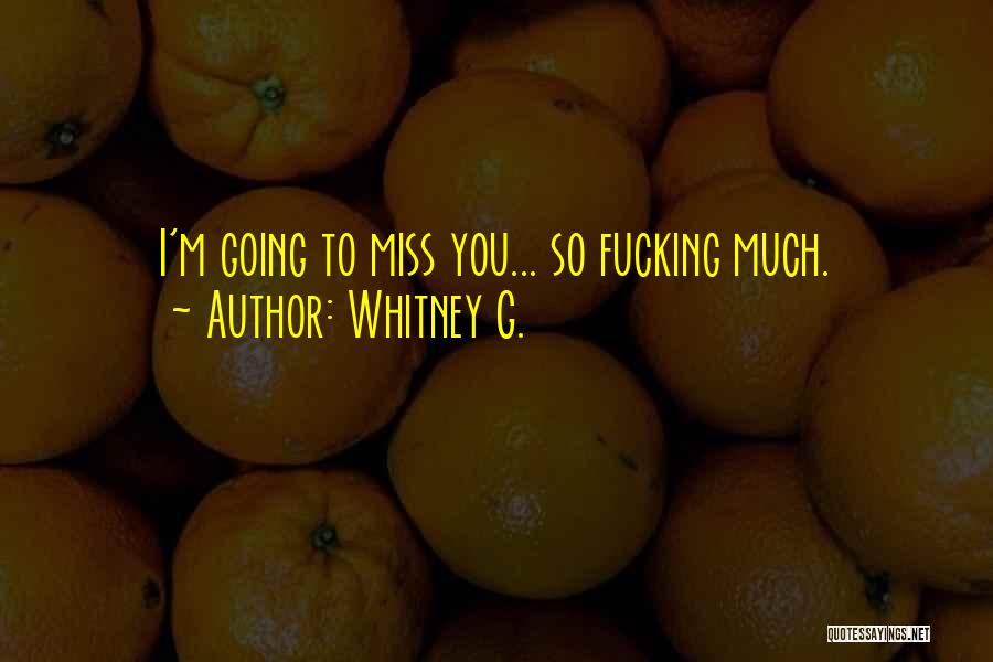 I Miss You So Much Quotes By Whitney G.