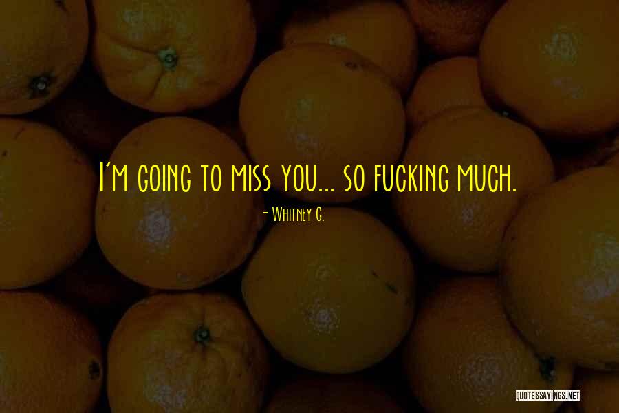 I Miss You So Much Quotes By Whitney G.